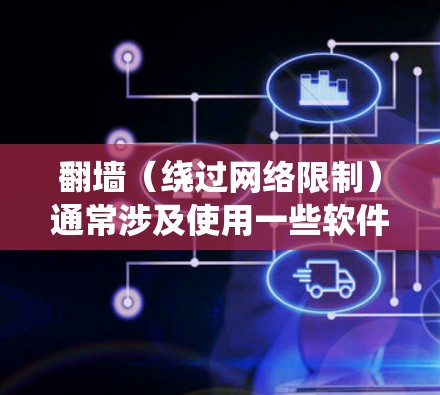翻墙（绕过网络限制）通常涉及使用一些软件或工具来访问被限制访问的网站或内容。以下是一些常见的翻墙软件和工具，但请注意，这些工具可能涉及法律风险或安全问题，使用时应谨慎
