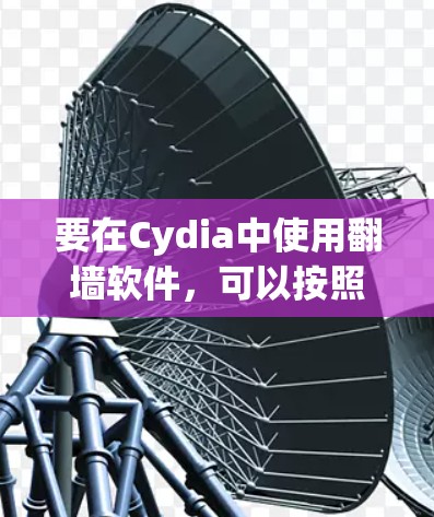 要在Cydia中使用翻墙软件,可以按照以下步骤操作