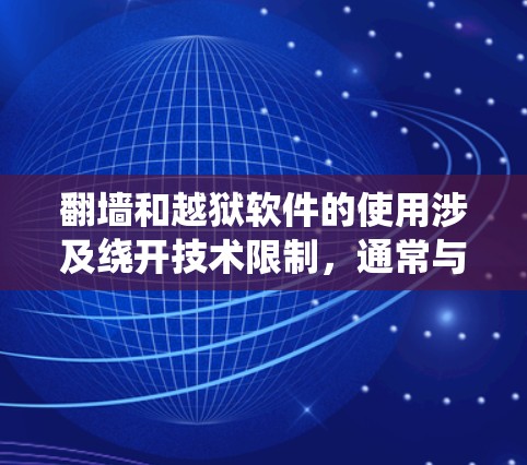 翻墙和越狱软件的使用涉及绕开技术限制，通常与版权保护、网络安全和法律规定相关。请注意，使用这些工具可能会涉及到版权问题、安全风险以及法律问题，具体情况因地区和平台而异