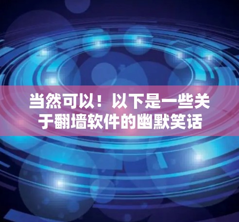 当然可以!以下是一些关于翻墙软件的幽默笑话 当然可以!以下是一些关于翻墙软件的幽默笑话