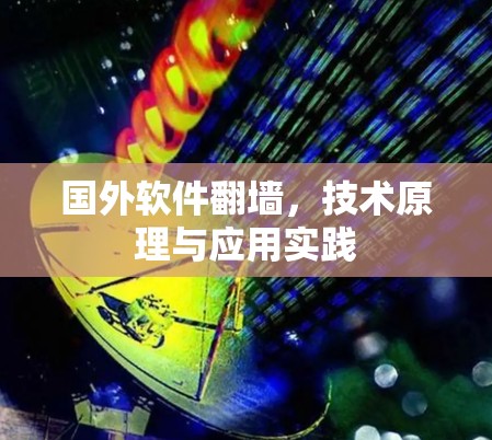 国外软件翻墙，技术原理与应用实践