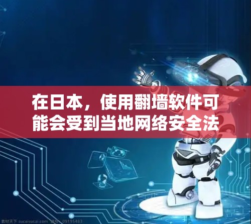 在日本，使用翻墙软件可能会受到当地网络安全法的限制。日本的网络环境相对严格，某些内容可能被限制访问。以下是一些注意事项和建议