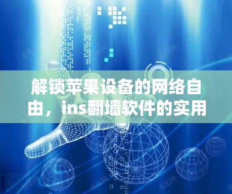 解锁苹果设备的网络自由，ins翻墙软件的实用指南