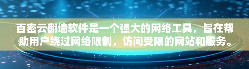 百密云翻墙软件是一个强大的网络工具，旨在帮助用户绕过网络限制，访问受限的网站和服务。以下是对该软件的详细分析和总结