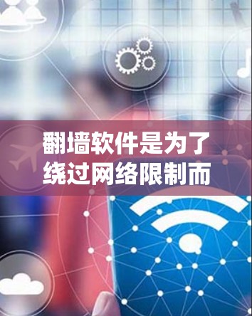 翻墙软件是为了绕过网络限制而设计的,但请注意,这些软件可能涉及法律和道德问题。在使用前,请确保遵守相关法律法规,并考虑到隐私和网络安全的风险