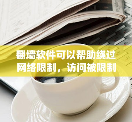 翻墙软件可以帮助绕过网络限制，访问被限制的网站或内容。以下是使用翻墙软件的分步指南