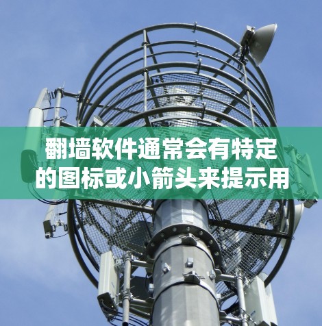 翻墙软件通常会有特定的图标或小箭头来提示用户使用这些软件以绕过网络限制。这些图标通常会以小红色或小橙色的形状出现，以便用户和管理员一眼就能注意到