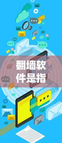 翻墙软件是指能够绕过网络限制、访问被屏蔽或限制访问的网站和内容的工具。这些软件通常包括VPN（虚拟专用网络）代理服务器、DNS解析器等。常见的翻墙软件有
