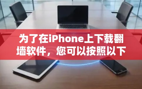 为了在iPhone上下载翻墙软件，您可以按照以下步骤操作