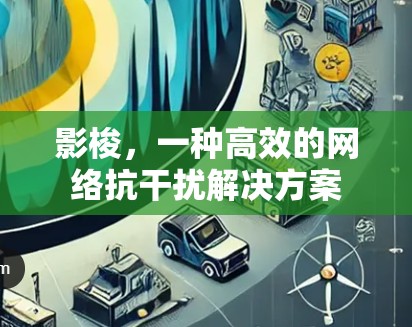 影梭，一种高效的网络抗干扰解决方案
