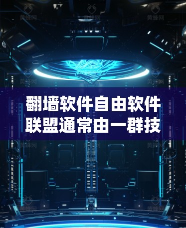 翻墙软件自由软件联盟通常由一群技术爱好者、开发者和自由软件倡导者组成，他们致力于开发、推广和支持能够绕过网络限制的自由软件。这些组织或团队通常基于开放源代码的原则，鼓励用户自由访问互联网