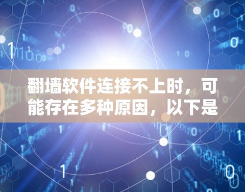 翻墙软件连接不上时，可能存在多种原因，以下是一些可能的原因及解决方法