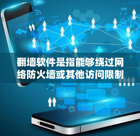 翻墙软件是指能够绕过网络防火墙或其他访问限制的软件，通常用于访问被屏蔽或限制访问的网站或内容。在中国，使用翻墙软件可能会涉及法律和网络安全问题，因此需要谨慎对待