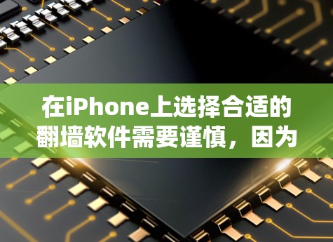 在iPhone上选择合适的翻墙软件需要谨慎，因为翻墙可能涉及绕过某些网络限制，但也要注意合法性和安全性。以下是一些建议和可能的选择，但请注意