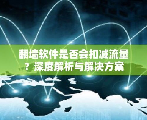 翻墙软件是否会扣减流量？深度解析与解决方案