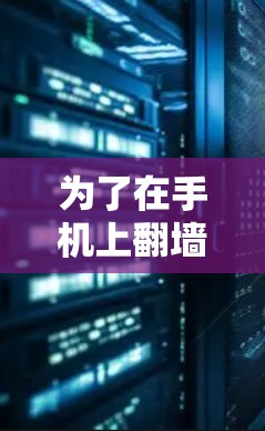 为了在手机上翻墙并下载软件，您可以按照以下步骤操作