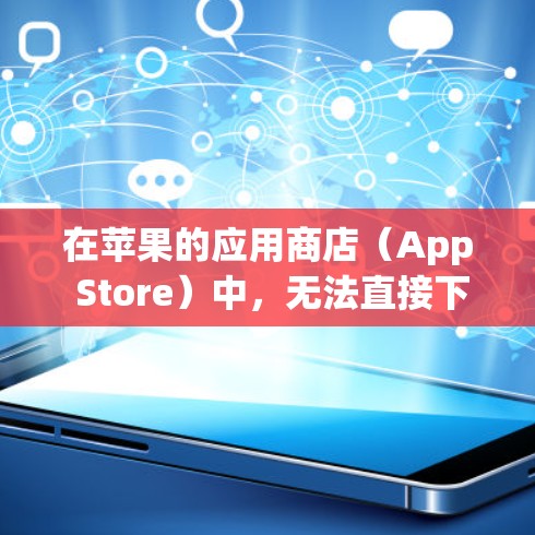 在苹果的应用商店（App Store）中，无法直接下载未经审核的软件或通过翻墙的方式获取应用程序。苹果严格控制其应用商店的内容，确保所有应用都符合其政策和法律法规