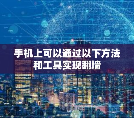 手机上可以通过以下方法和工具实现翻墙