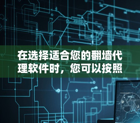 在选择适合您的翻墙代理软件时，您可以按照以下步骤进行