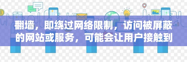 翻墙，即绕过网络限制，访问被屏蔽的网站或服务，可能会让用户接触到一些国际化的内容和资源。以下是一些常见的翻墙后可能会接触到的福利软件或资源