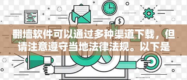 翻墙软件可以通过多种渠道下载，但请注意遵守当地法律法规。以下是一些常见的翻墙软件及其下载途径