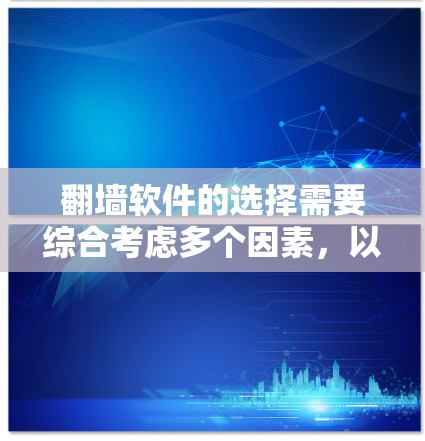 翻墙软件的选择需要综合考虑多个因素，以下是根据您的需求整理的建议