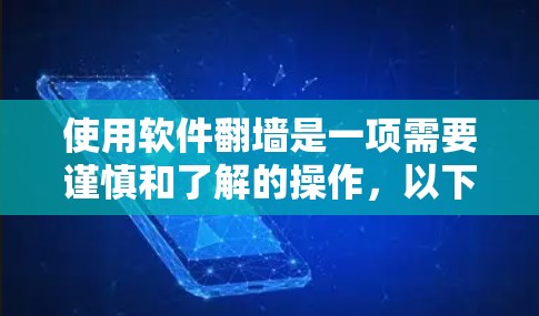 使用软件翻墙是一项需要谨慎和了解的操作，以下是对此问题的详细分析和建议