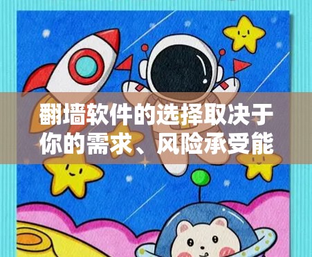 翻墙软件的选择取决于你的需求、风险承受能力和使用场景。以下是一些常见的翻墙软件及其特点，供你参考
