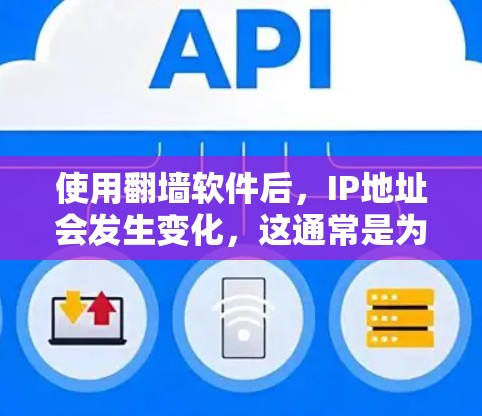 使用翻墙软件后，IP地址会发生变化，这通常是为了隐藏真实IP地址，提供匿名访问。以下是对此情况的详细分析和建议