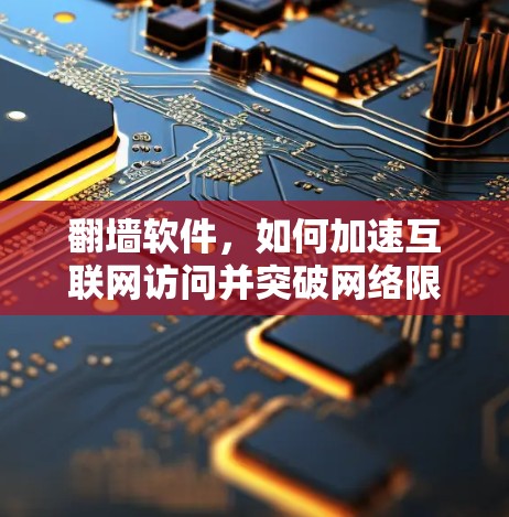 翻墙软件，如何加速互联网访问并突破网络限制