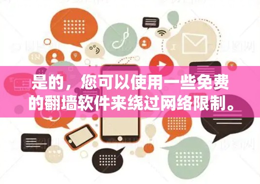 是的，您可以使用一些免费的翻墙软件来绕过网络限制。以下是一些常见的免费翻墙工具
