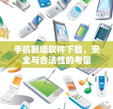 手机翻墙软件下载，安全与合法性的考量