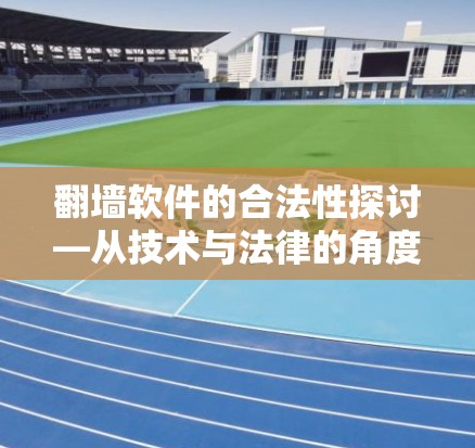 翻墙软件的合法性探讨—从技术与法律的角度分析