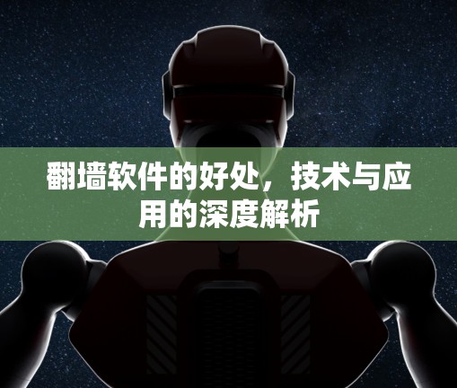 翻墙软件的好处，技术与应用的深度解析