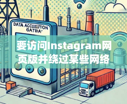 要访问Instagram网页版并绕过某些网络限制，可以尝试以下方法