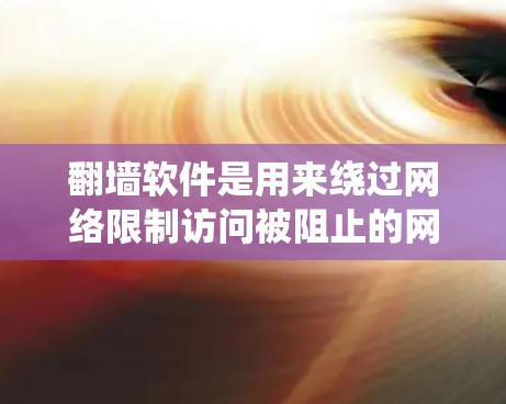 翻墙软件是用来绕过网络限制访问被阻止的网站或内容的工具。对于Mac用户，有多种翻墙软件可以选择，以下是一些常见的翻墙软件及其简要介绍
