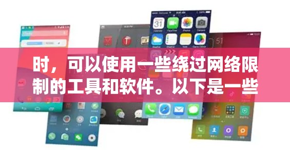 时，可以使用一些绕过网络限制的工具和软件。以下是一些常用的方法和工具