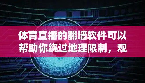 体育直播的翻墙软件可以帮助你绕过地理限制，观看受限的体育赛事。以下是一些常用的翻墙软件和工具，但请注意，这些工具可能涉及法律和道德问题，使用时务必遵守相关法律法规