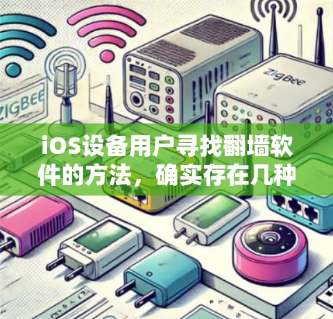 iOS设备用户寻找翻墙软件的方法，确实存在几种可能性，但每种都有其风险和复杂性。以下是详细分析
