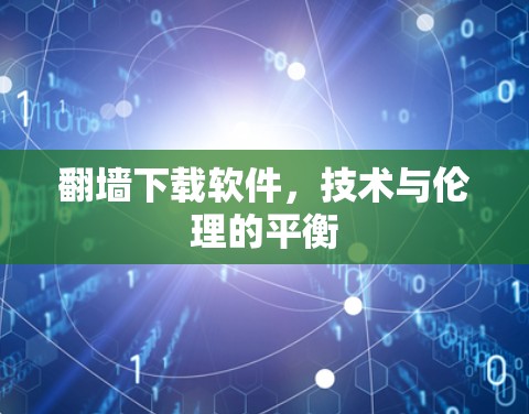 翻墙下载软件,技术与伦理的平衡