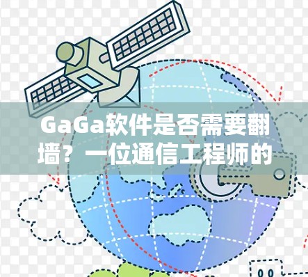GaGa软件是否需要翻墙？一位通信工程师的解读