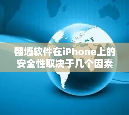 翻墙软件在iPhone上的安全性取决于几个因素，包括软件的来源、技术实现、使用目的以及相关法律法规。以下是一些关键点，帮助您评估翻墙软件的安全性