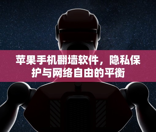 苹果手机翻墙软件，隐私保护与网络自由的平衡