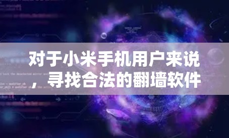 对于小米手机用户来说，寻找合法的翻墙软件是一个挑战，因为在中国境内，使用翻墙软件通常是非法的，可能会违反国家的网络安全法律。因此，我建议用户不要使用任何非法软件，并遵守当地的法律法规