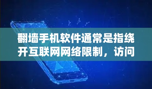 翻墙手机软件通常是指绕开互联网网络限制，访问被屏蔽或禁止访问的网站或内容的软件。以下是一些常见的翻墙方法和工具，但需要注意的是，这些方法可能涉及法律和道德问题，使用前应谨慎考虑