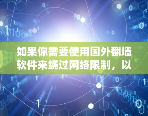 如果你需要使用国外翻墙软件来绕过网络限制，以下是一些常见的国外翻墙工具和方法。不过请注意，使用这些工具可能会有法律和隐私问题，建议谨慎使用