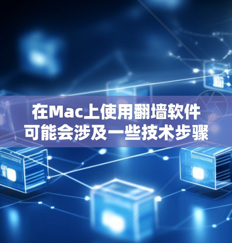 在Mac上使用翻墙软件可能会涉及一些技术步骤和注意事项。以下是分步骤的指南，帮助你安全、有效地设置和使用翻墙软件