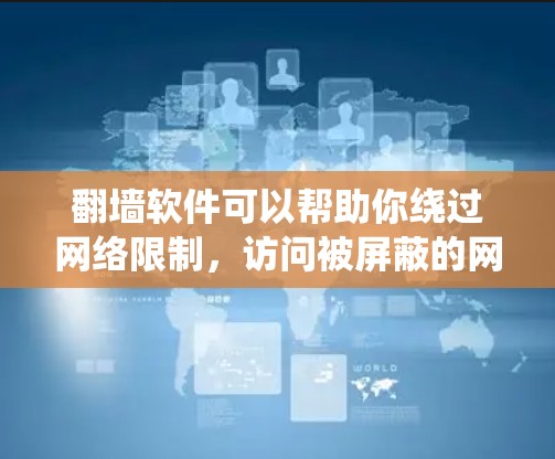 翻墙软件可以帮助你绕过网络限制,访问被屏蔽的网站。以下是一些常用的翻墙软件及其优缺点,供你参考