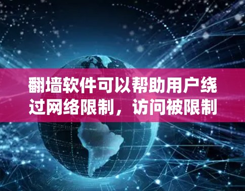 翻墙软件可以帮助用户绕过网络限制,访问被限制访问的网站或内容。以下是一些常用的翻墙软件及其优缺点