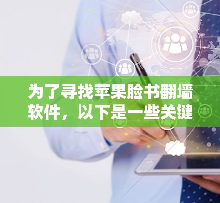 为了寻找苹果脸书翻墙软件，以下是一些关键点和建议